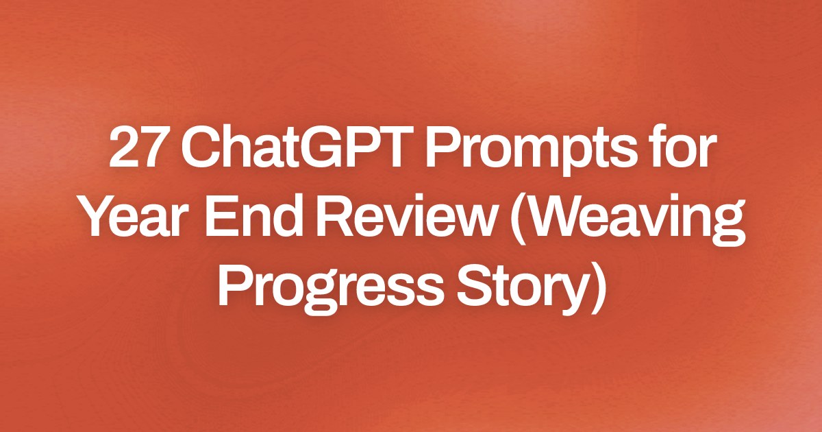 Cover image for 27 ChatGPT Prompts for Year End Review (Weaving Progress Story)