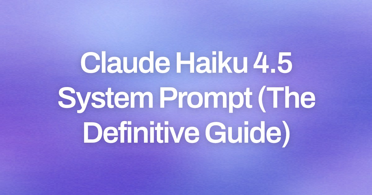 Cover image for Claude Haiku 4.5 System Prompt (The Definitive Guide)