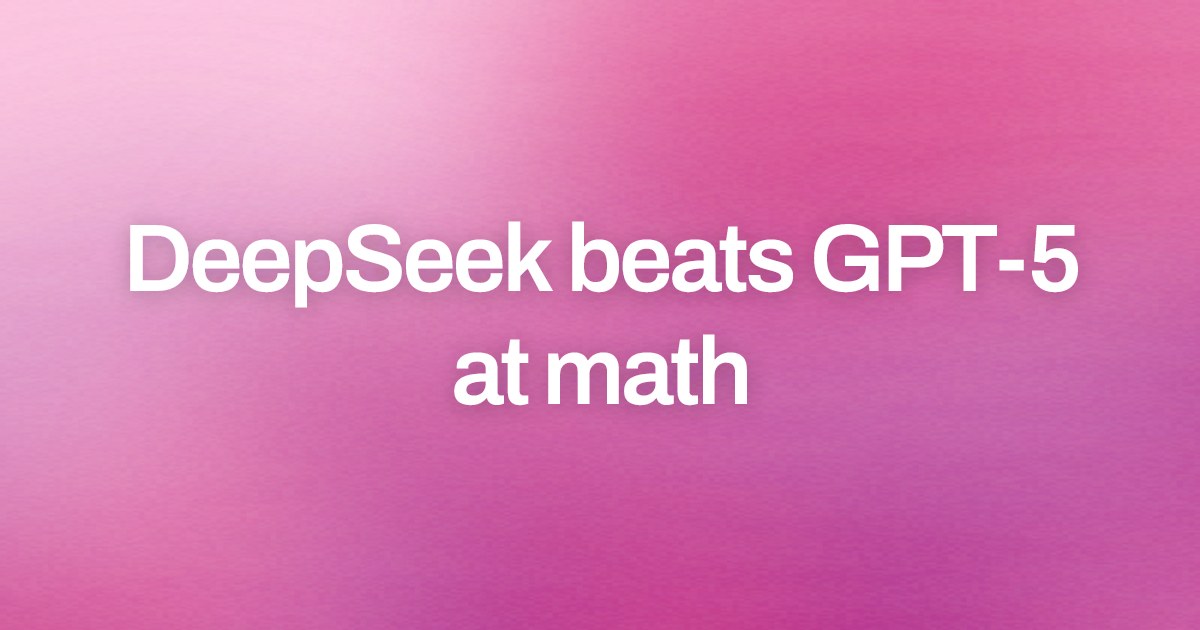 Cover image for DeepSeek beats GPT-5 at math