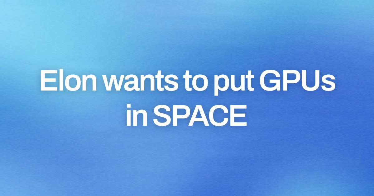 Cover image for Elon wants to put GPUs in SPACE