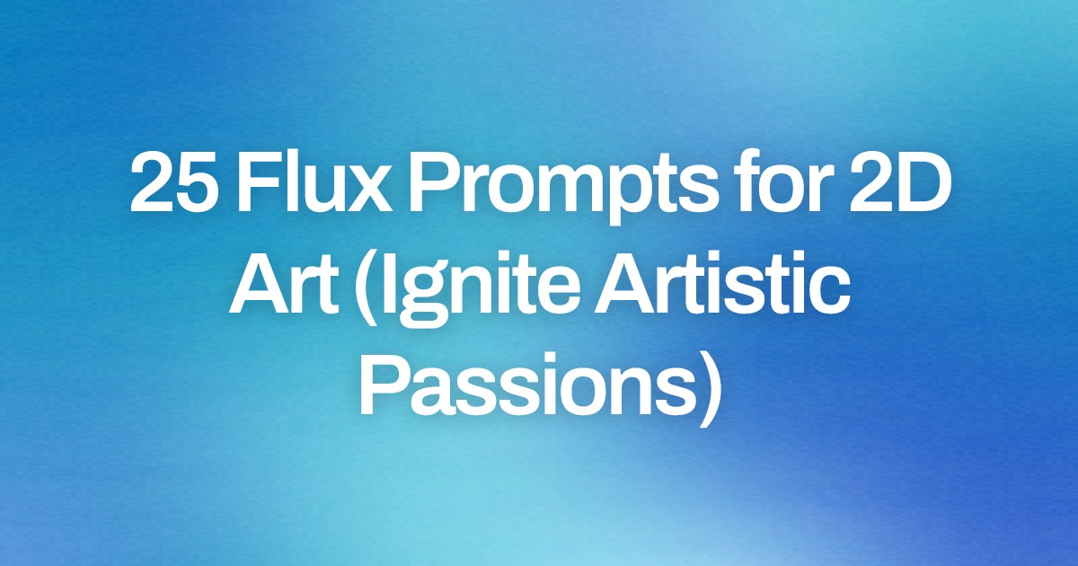 Cover image for 25 Flux Prompts for 2D Art (Ignite Artistic Passions)