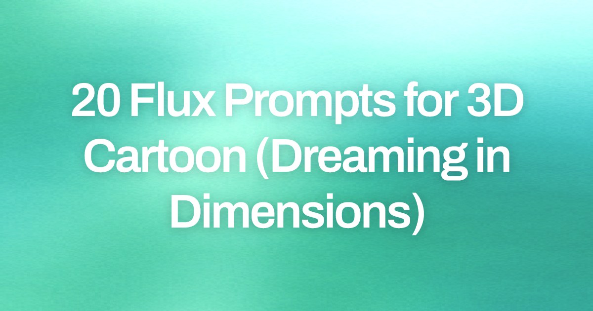 Cover image for 20 Flux Prompts for 3D Cartoon (Dreaming in Dimensions)