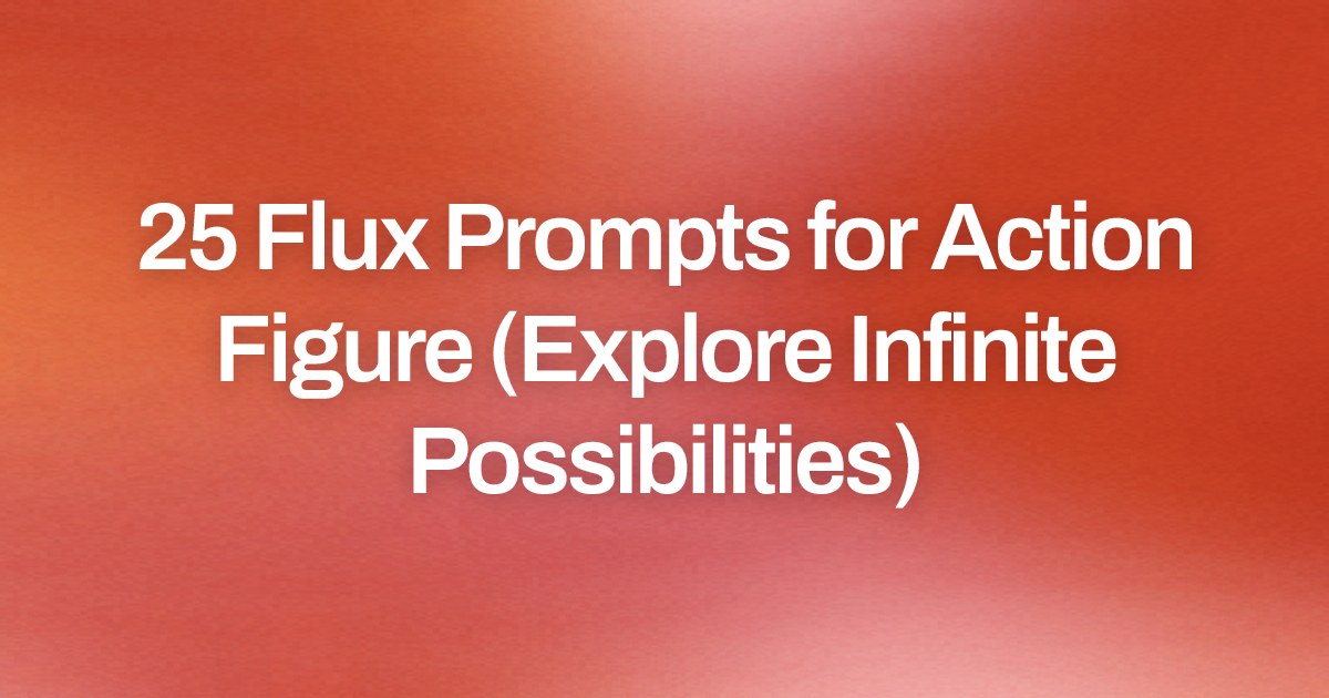 Cover image for 25 Flux Prompts for Action Figure (Explore Infinite Possibilities)