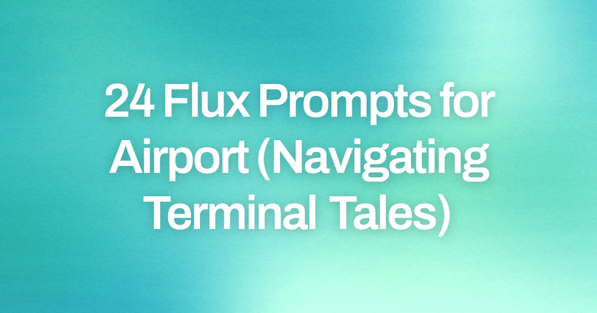 Cover image for 24 Flux Prompts for Airport (Navigating Terminal Tales)