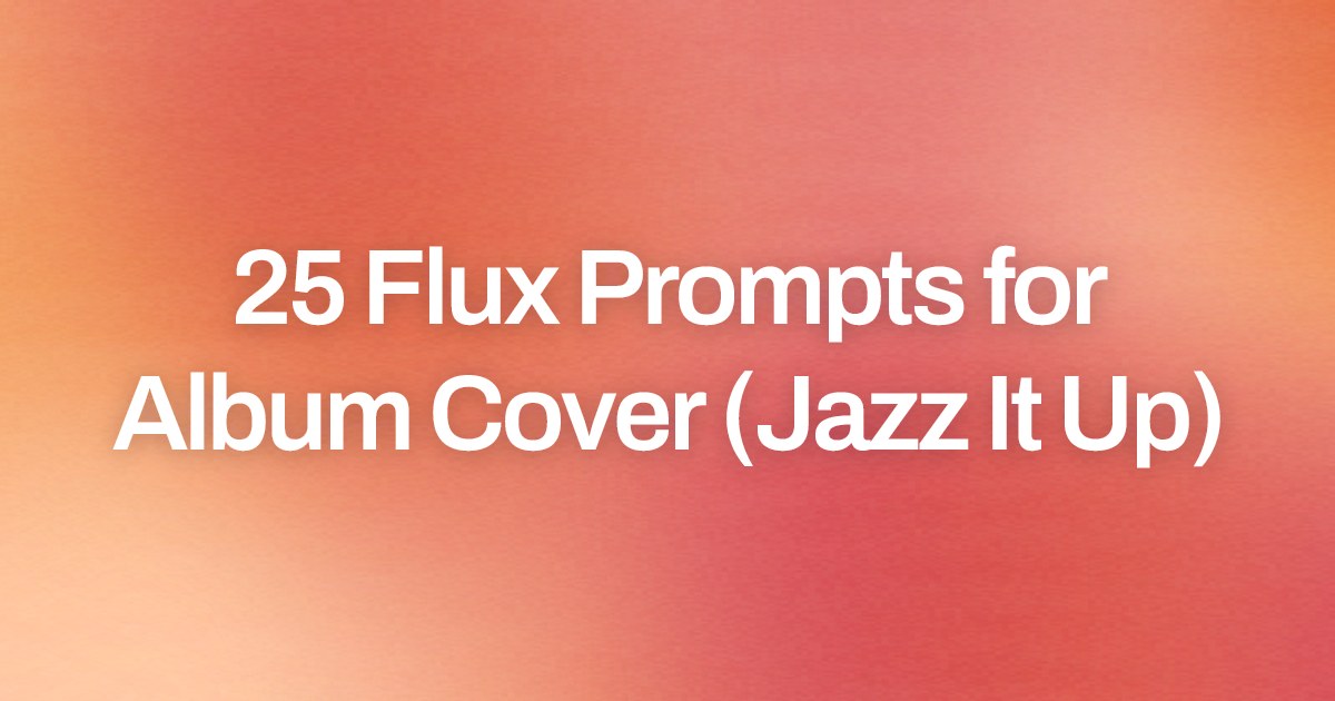 Cover image for 25 Flux Prompts for Album Cover (Jazz It Up)