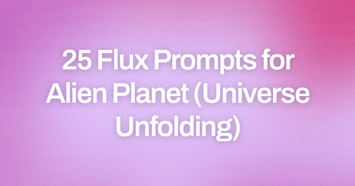 Cover image for 25 Flux Prompts for Alien Planet (Universe Unfolding)