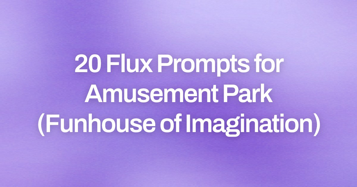 Cover image for 20 Flux Prompts for Amusement Park (Funhouse of Imagination)