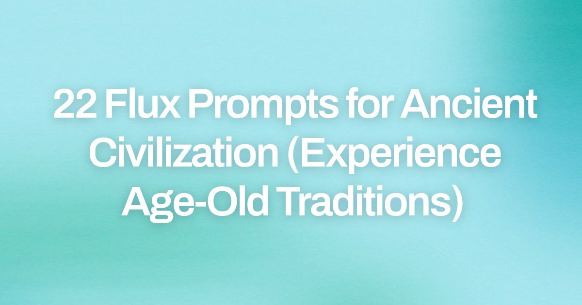 Cover image for 22 Flux Prompts for Ancient Civilization (Experience Age-Old Traditions)