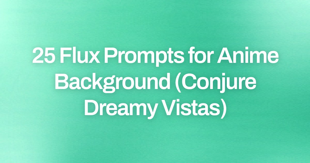 Cover image for 25 Flux Prompts for Anime Background (Conjure Dreamy Vistas)