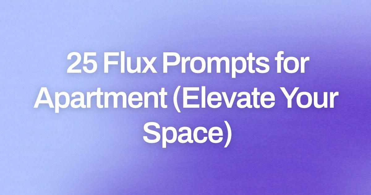 Cover image for 25 Flux Prompts for Apartment (Elevate Your Space)