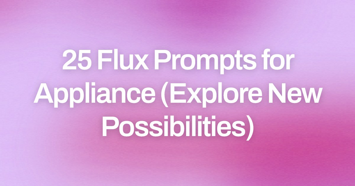 Cover image for 25 Flux Prompts for Appliance (Explore New Possibilities)