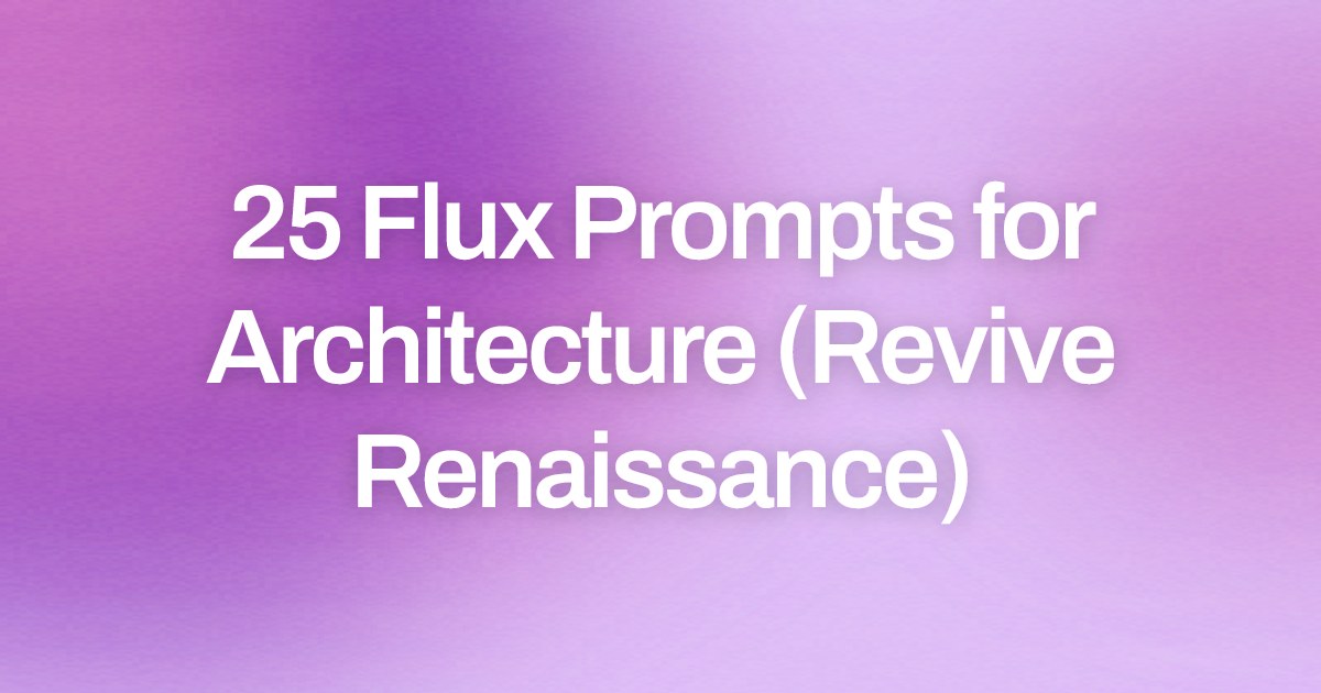 Cover image for 25 Flux Prompts for Architecture (Revive Renaissance)