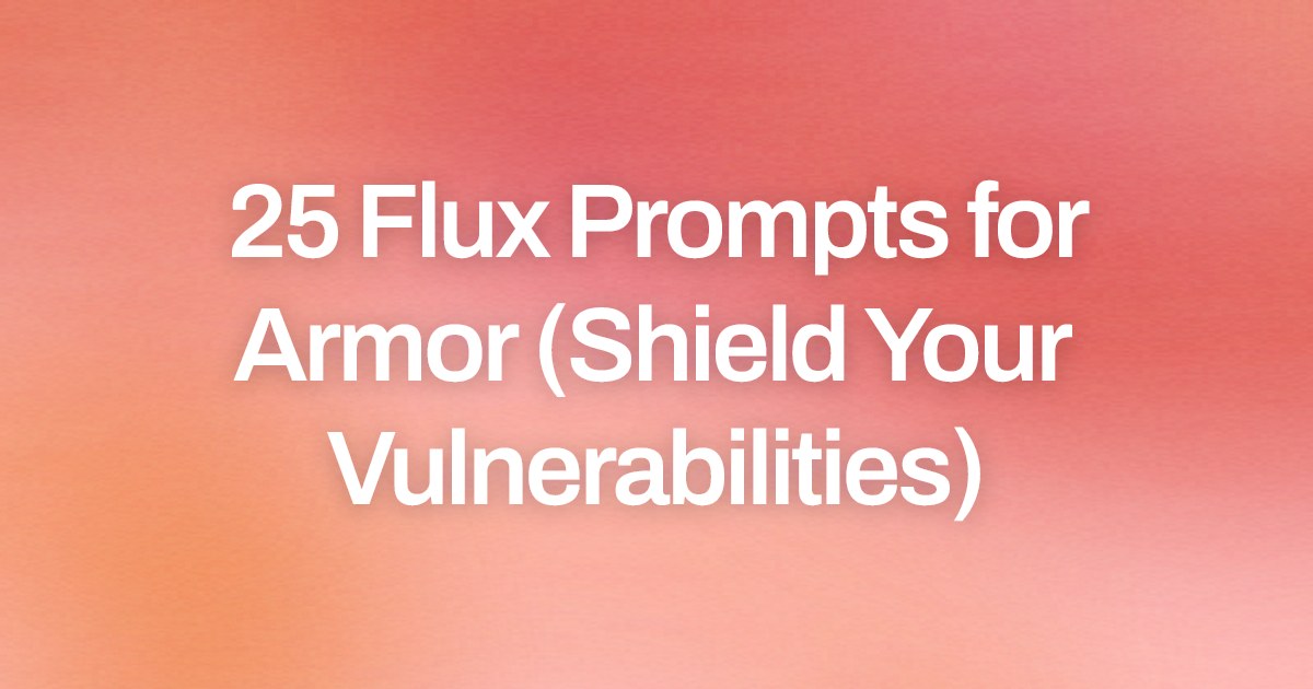 Cover image for 25 Flux Prompts for Armor (Shield Your Vulnerabilities)