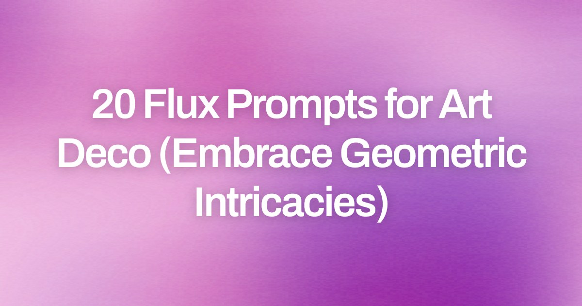 Cover image for 20 Flux Prompts for Art Deco (Embrace Geometric Intricacies)