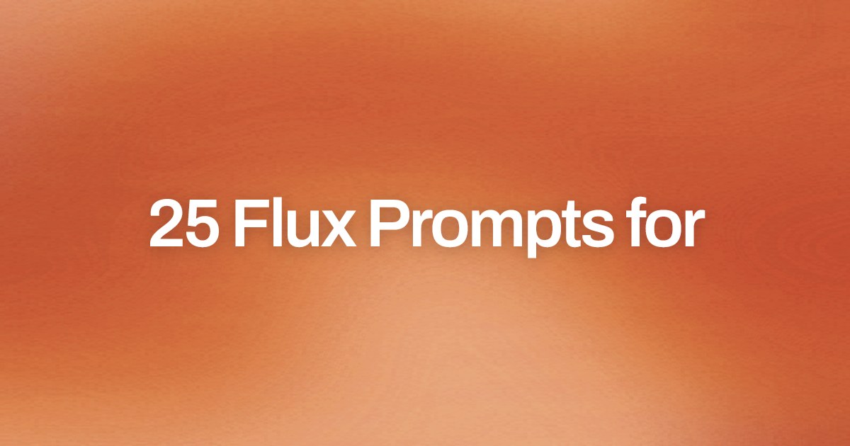 Cover image for 25 Flux Prompts for
