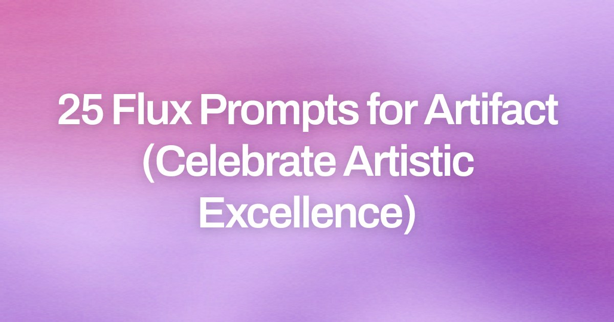 Cover image for 25 Flux Prompts for Artifact (Celebrate Artistic Excellence)