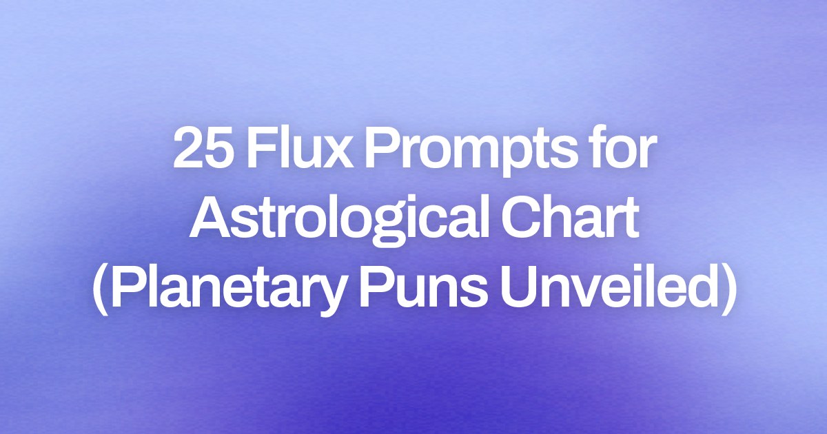 Cover image for 25 Flux Prompts for Astrological Chart (Planetary Puns Unveiled)