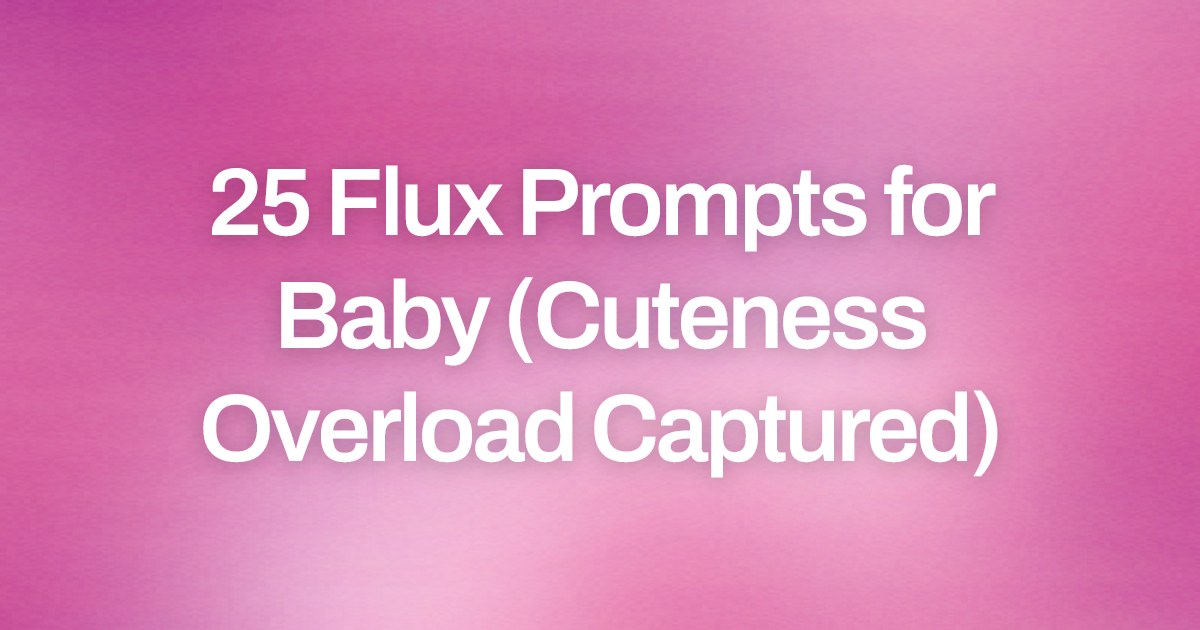 Cover image for 25 Flux Prompts for Baby (Cuteness Overload Captured)