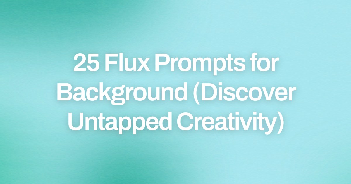Cover image for 25 Flux Prompts for Background (Discover Untapped Creativity)