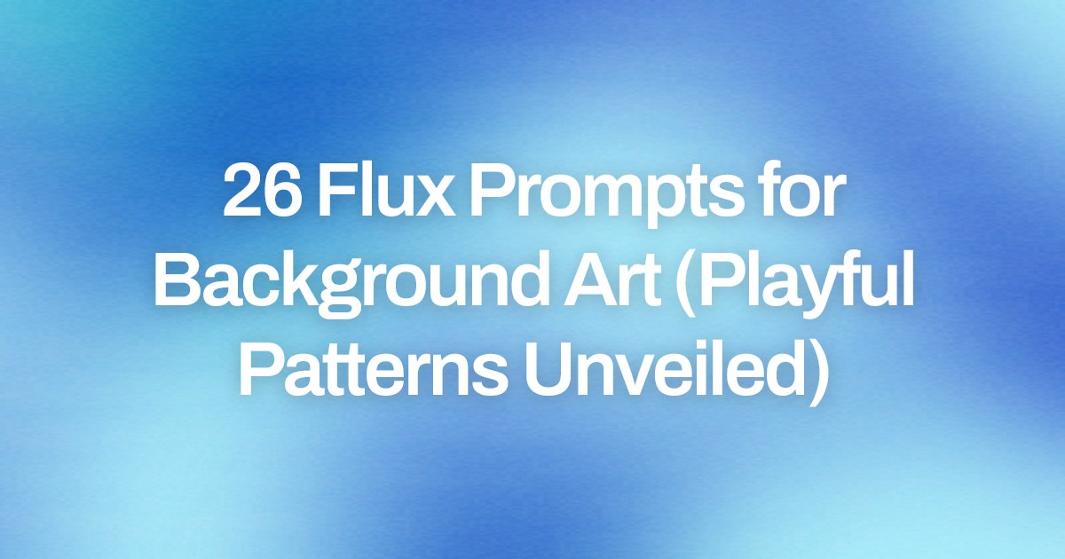 Cover image for 26 Flux Prompts for Background Art (Playful Patterns Unveiled)
