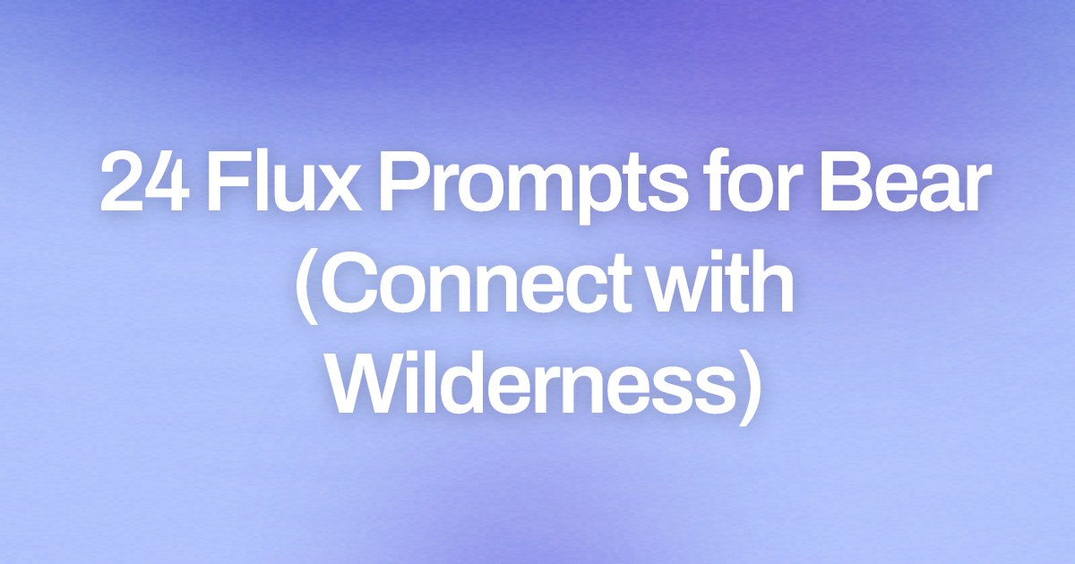Cover image for 24 Flux Prompts for Bear (Connect with Wilderness)