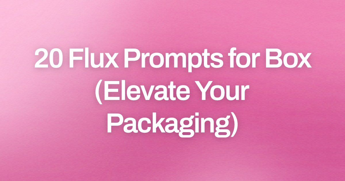 Cover image for 20 Flux Prompts for Box (Elevate Your Packaging)