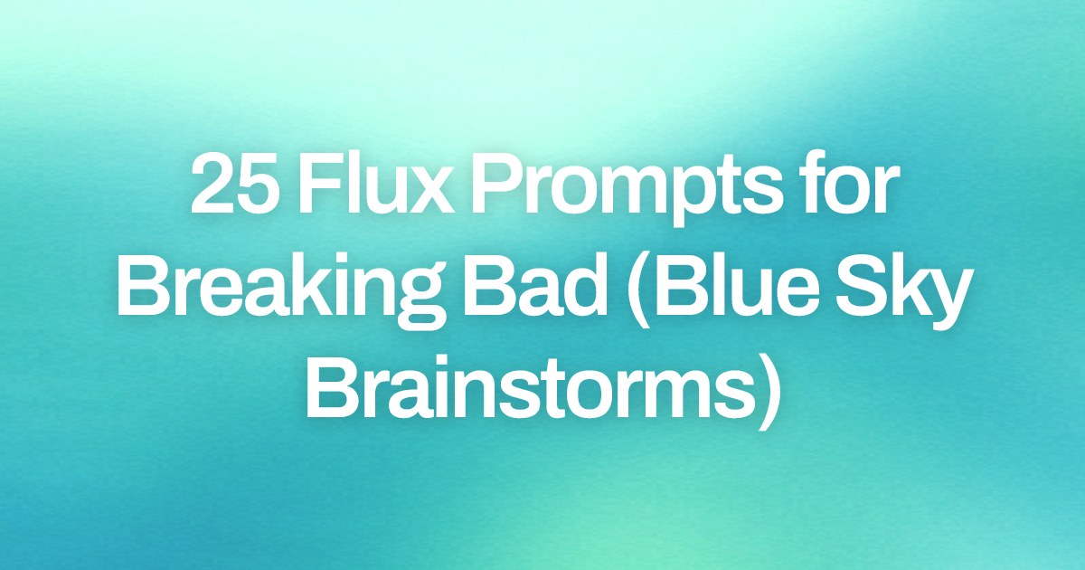 Cover image for 25 Flux Prompts for Breaking Bad (Blue Sky Brainstorms)