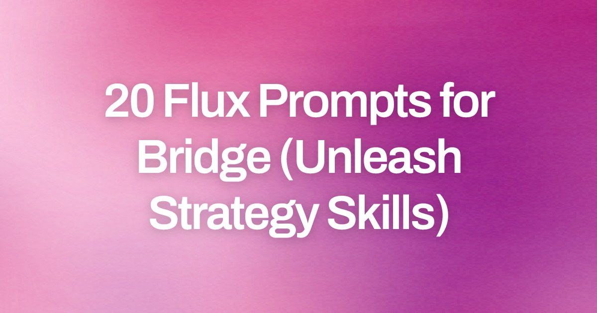 Cover image for 20 Flux Prompts for Bridge (Unleash Strategy Skills)