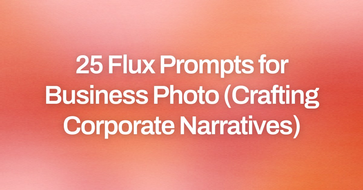Cover image for 25 Flux Prompts for Business Photo (Crafting Corporate Narratives)