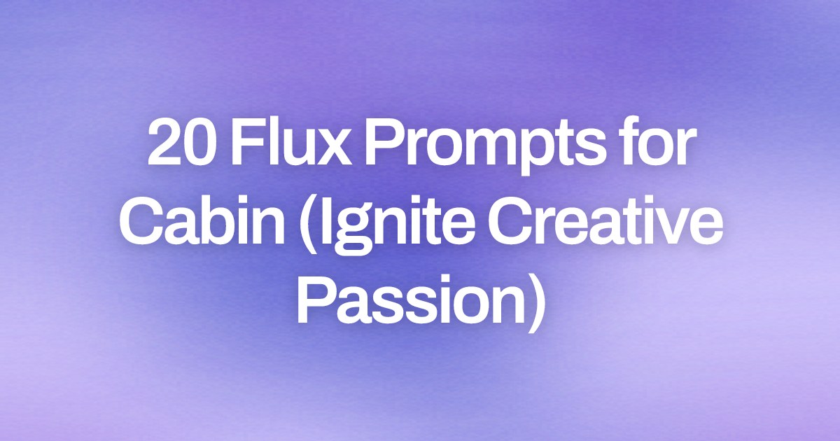 Cover image for 20 Flux Prompts for Cabin (Ignite Creative Passion)