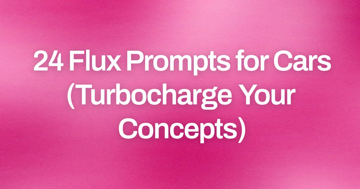 Cover image for 24 Flux Prompts for Cars (Turbocharge Your Concepts)