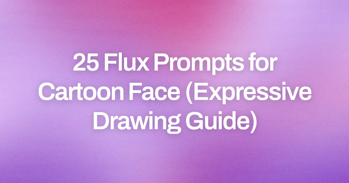 Cover image for 25 Flux Prompts for Cartoon Face (Expressive Drawing Guide)