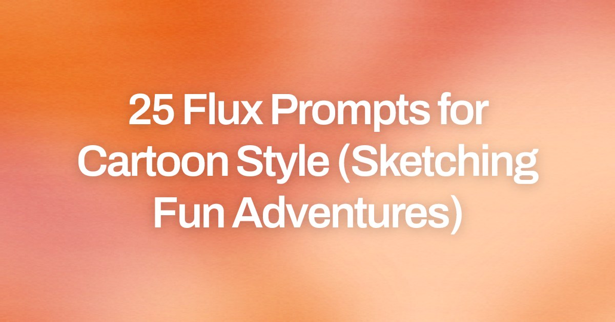 Cover image for 25 Flux Prompts for Cartoon Style (Sketching Fun Adventures)