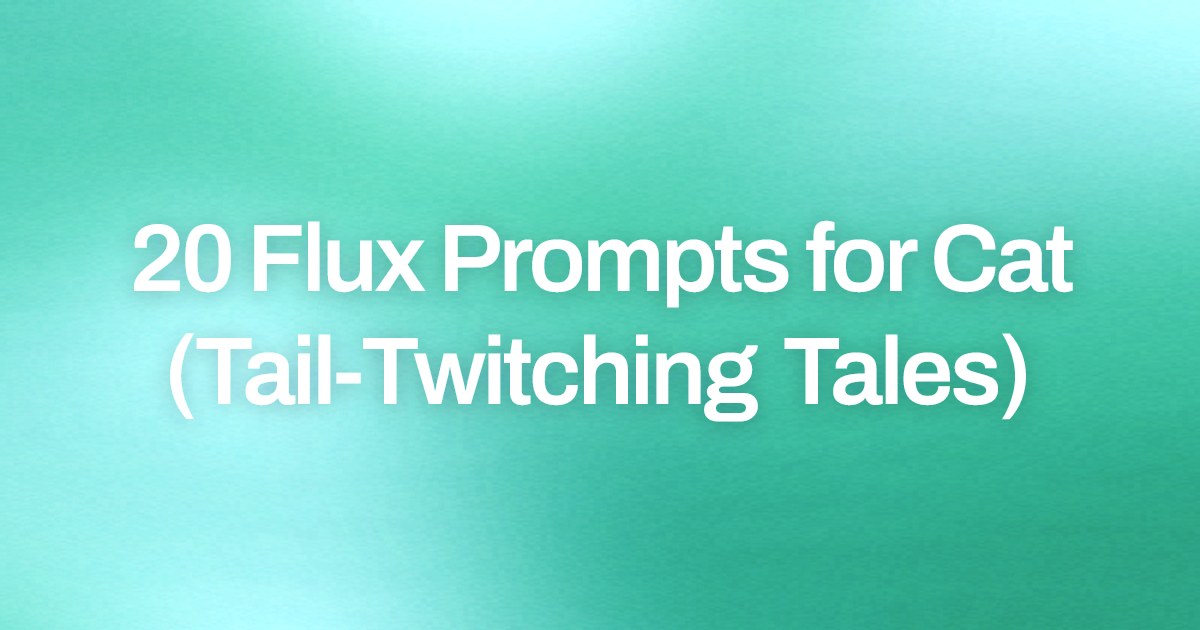 Cover image for 20 Flux Prompts for Cat (Tail-Twitching Tales)