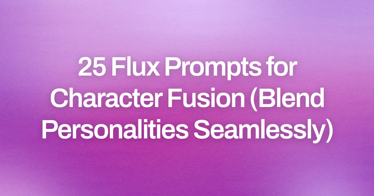 Cover image for 25 Flux Prompts for Character Fusion (Blend Personalities Seamlessly)