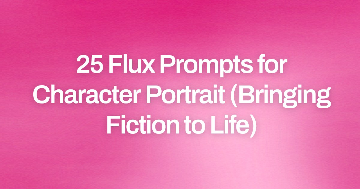 Cover image for 25 Flux Prompts for Character Portrait (Bringing Fiction to Life)