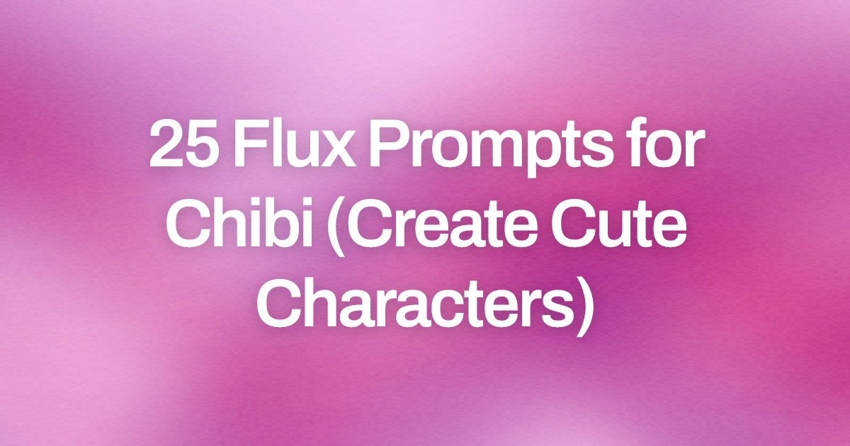 Cover image for 25 Flux Prompts for Chibi (Create Cute Characters)