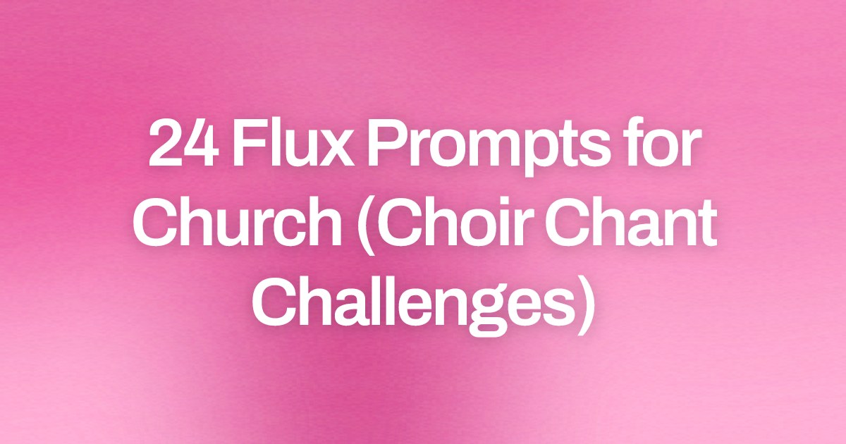 Cover image for 24 Flux Prompts for Church (Choir Chant Challenges)