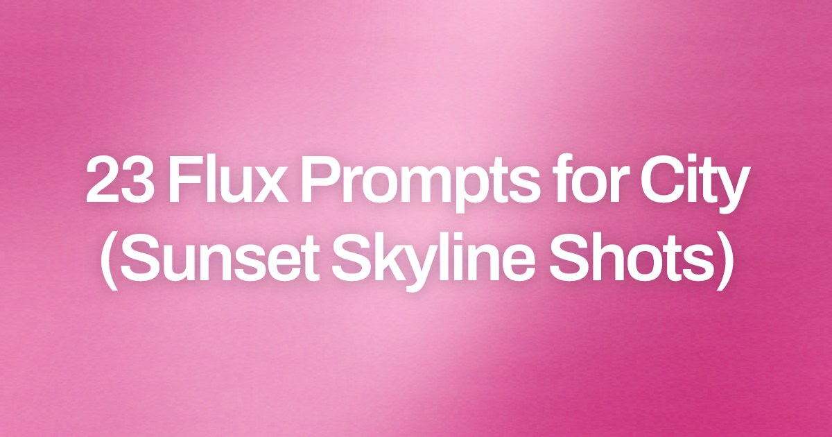 Cover image for 23 Flux Prompts for City (Sunset Skyline Shots)