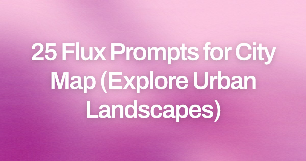 Cover image for 25 Flux Prompts for City Map (Explore Urban Landscapes)