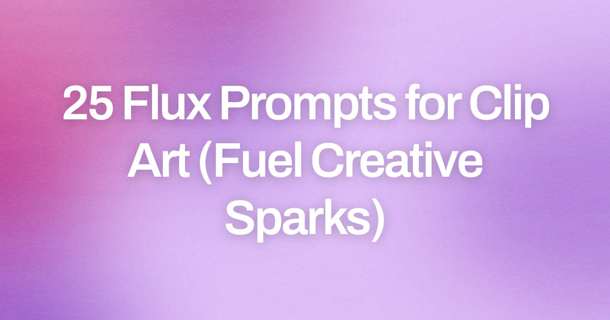Cover image for 25 Flux Prompts for Clip Art (Fuel Creative Sparks)