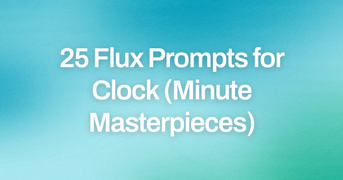 Cover image for 25 Flux Prompts for Clock (Minute Masterpieces)