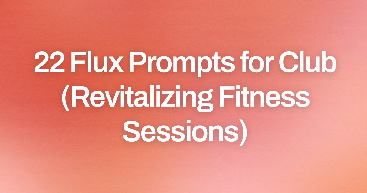 Cover image for 22 Flux Prompts for Club (Revitalizing Fitness Sessions)