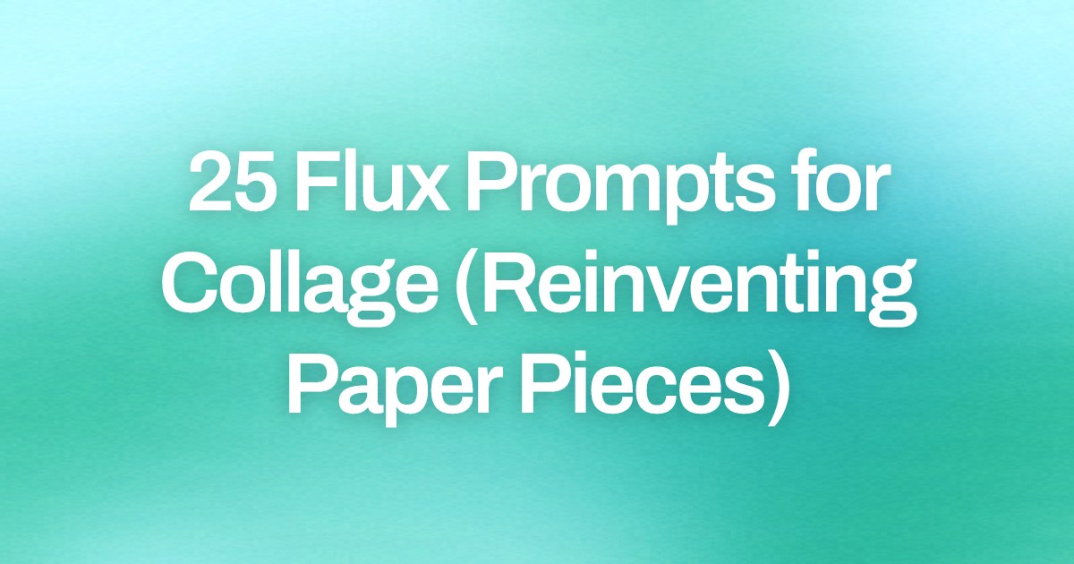 Cover image for 25 Flux Prompts for Collage (Reinventing Paper Pieces)