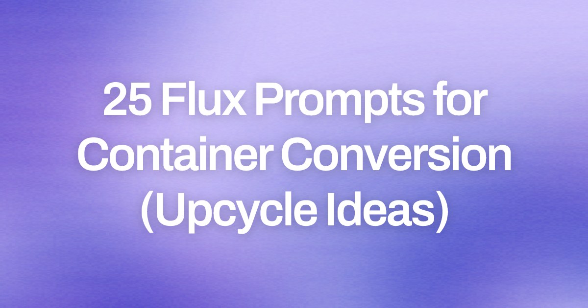 Cover image for 25 Flux Prompts for Container Conversion (Upcycle Ideas)