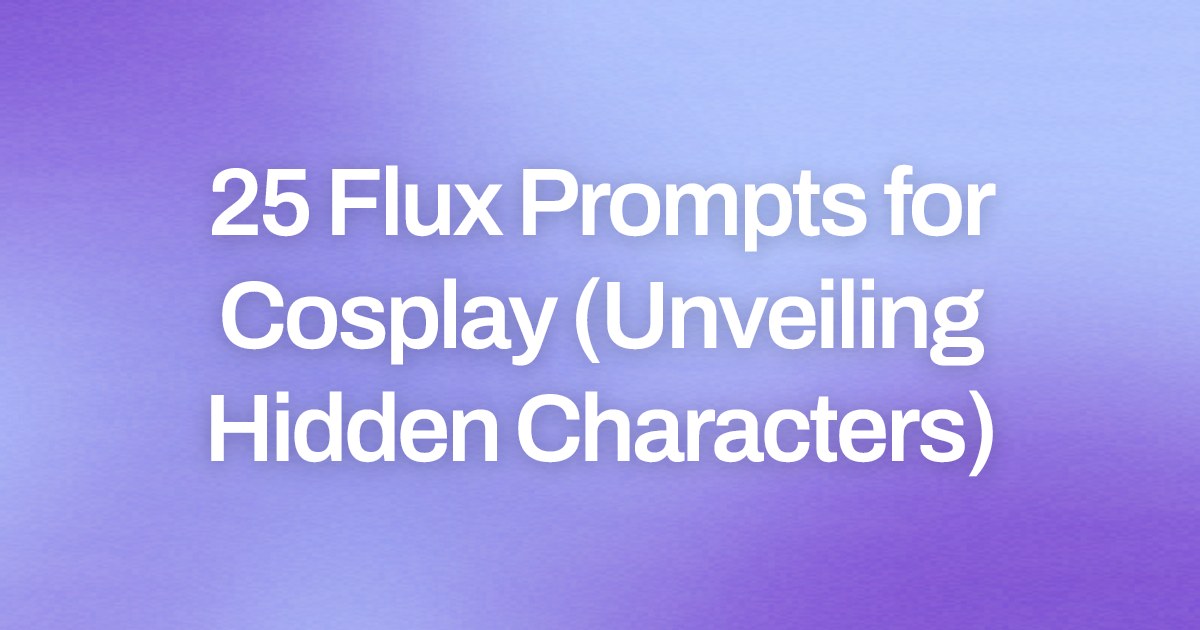 Cover image for 25 Flux Prompts for Cosplay (Unveiling Hidden Characters)