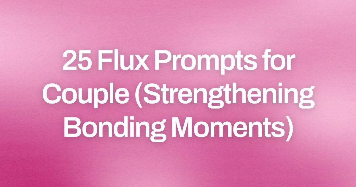 Cover image for 25 Flux Prompts for Couple (Strengthening Bonding Moments)