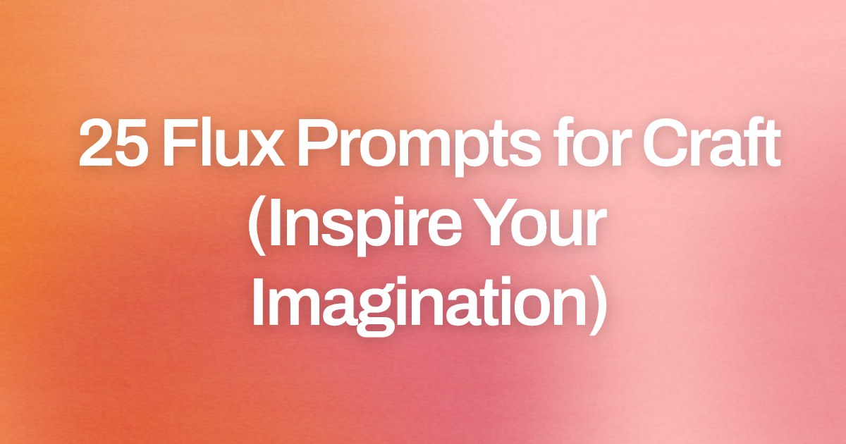 Cover image for 25 Flux Prompts for Craft (Inspire Your Imagination)