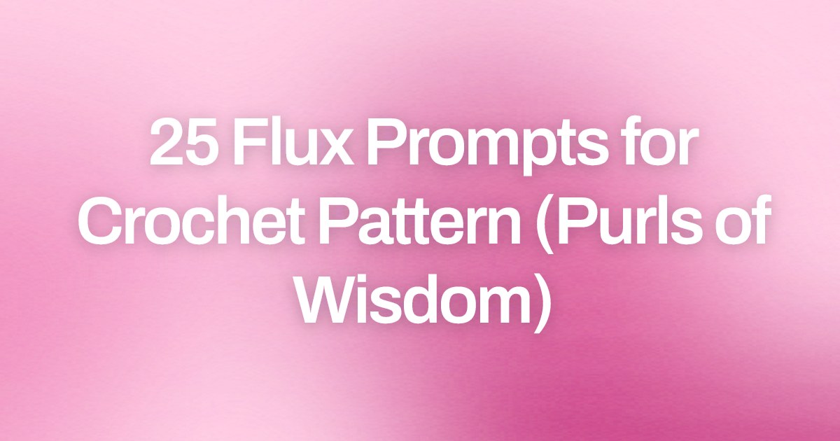 Cover image for 25 Flux Prompts for Crochet Pattern (Purls of Wisdom)