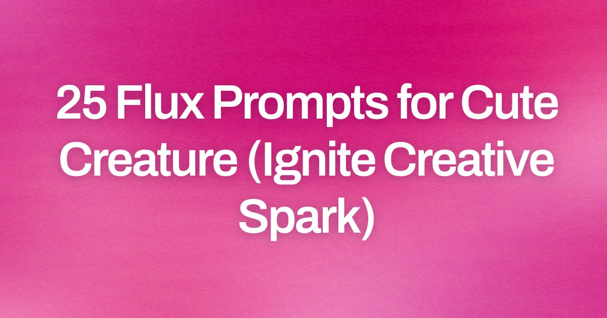 Cover image for 25 Flux Prompts for Cute Creature (Ignite Creative Spark)
